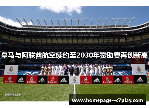 皇马与阿联酋航空续约至2030年赞助费再创新高 皇马与阿联酋航空续约至2030年赞助费再创新高