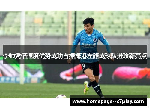 李帅凭借速度优势成功占据海港左路成球队进攻新亮点 李帅凭借速度优势成功占据海港左路成球队进攻新亮点