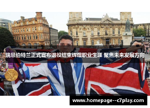 瑞恩伯特兰正式宣布退役结束辉煌职业生涯 聚焦未来发展方向 瑞恩伯特兰正式宣布退役结束辉煌职业生涯 聚焦未来发展方向